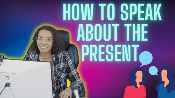Are you ready to learn how to speak about the present?