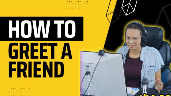 Let's learn how to greet our friends! 