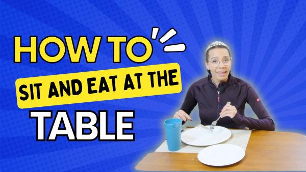Let's learn how to sit and eat at the table properly! 